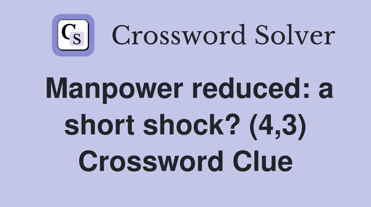 Manpower reduced: a short shock? (4,3) Crossword Clue