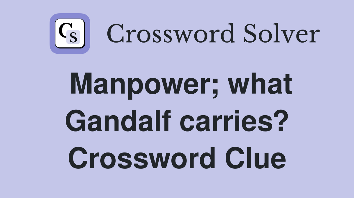 Manpower; what Gandalf carries? Crossword Clue