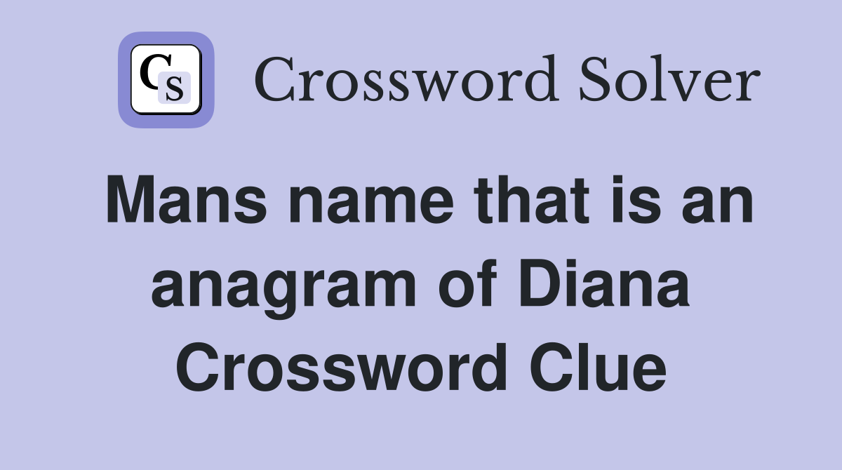 Mans name that is an anagram of Diana Crossword Clue