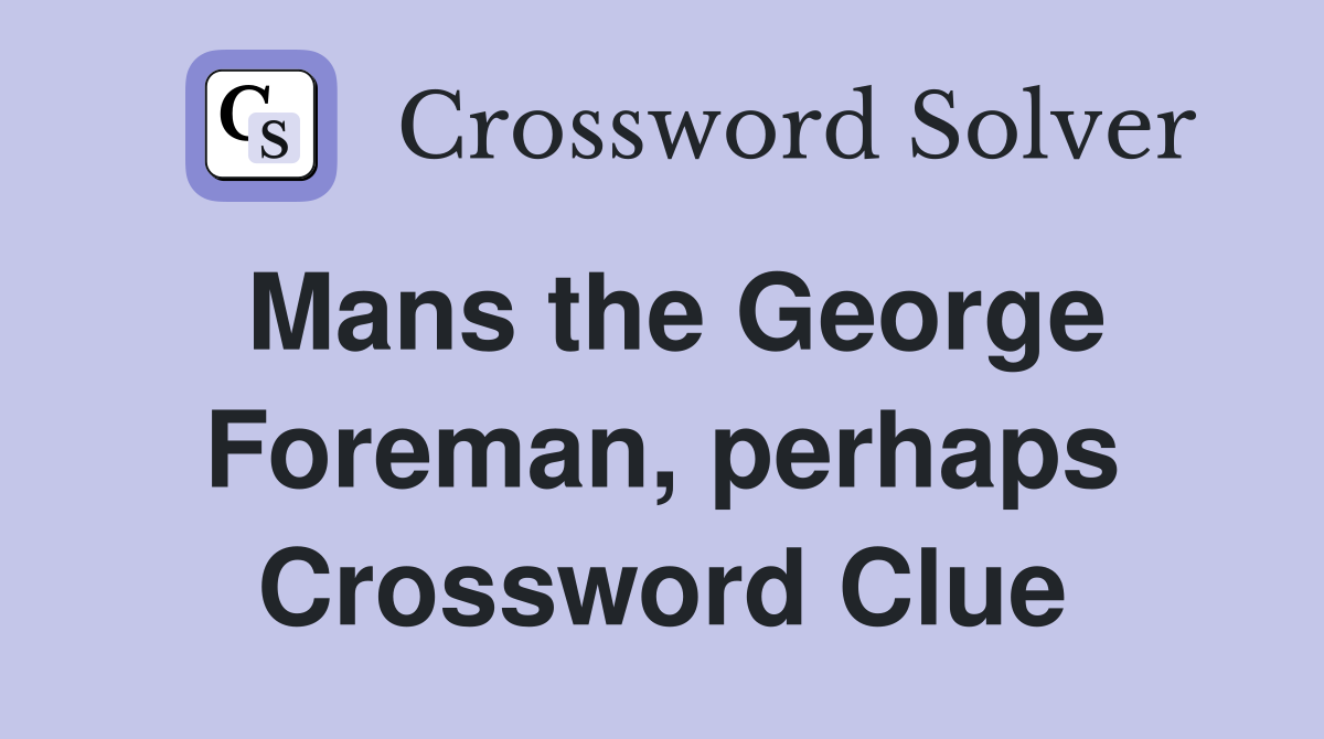 Mans the George Foreman, perhaps Crossword Clue