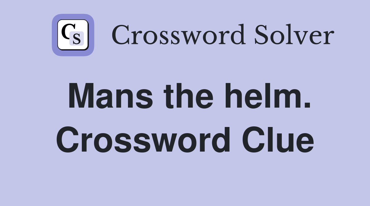 Mans the helm. Crossword Clue