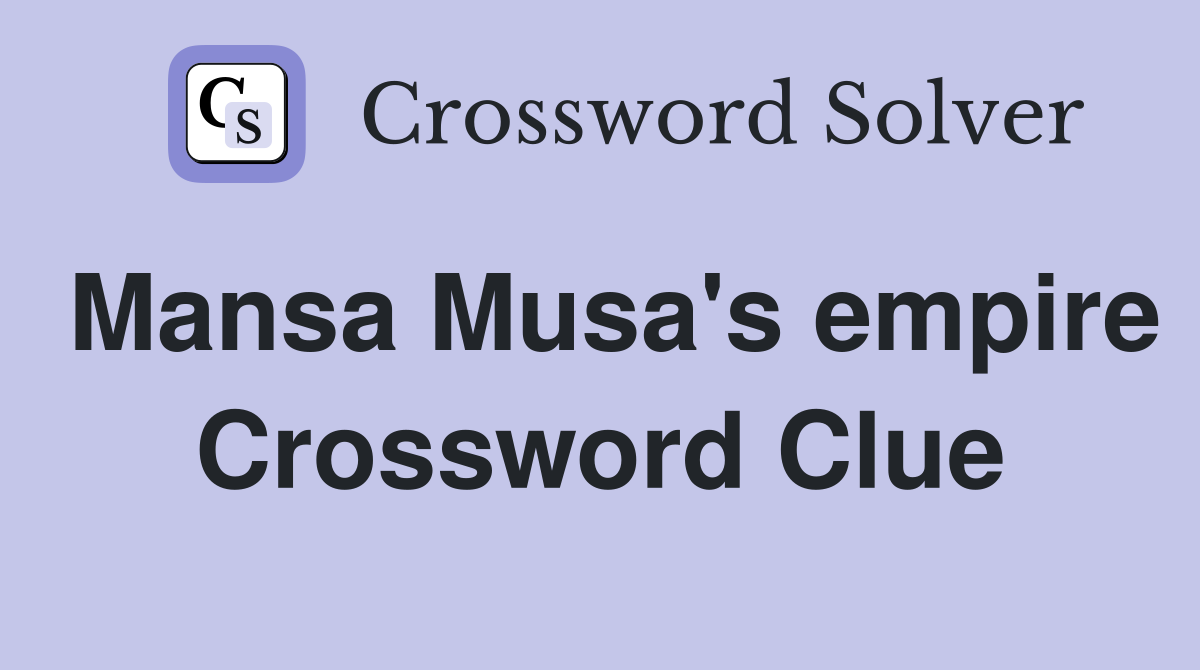 Mansa Musa's empire Crossword Clue