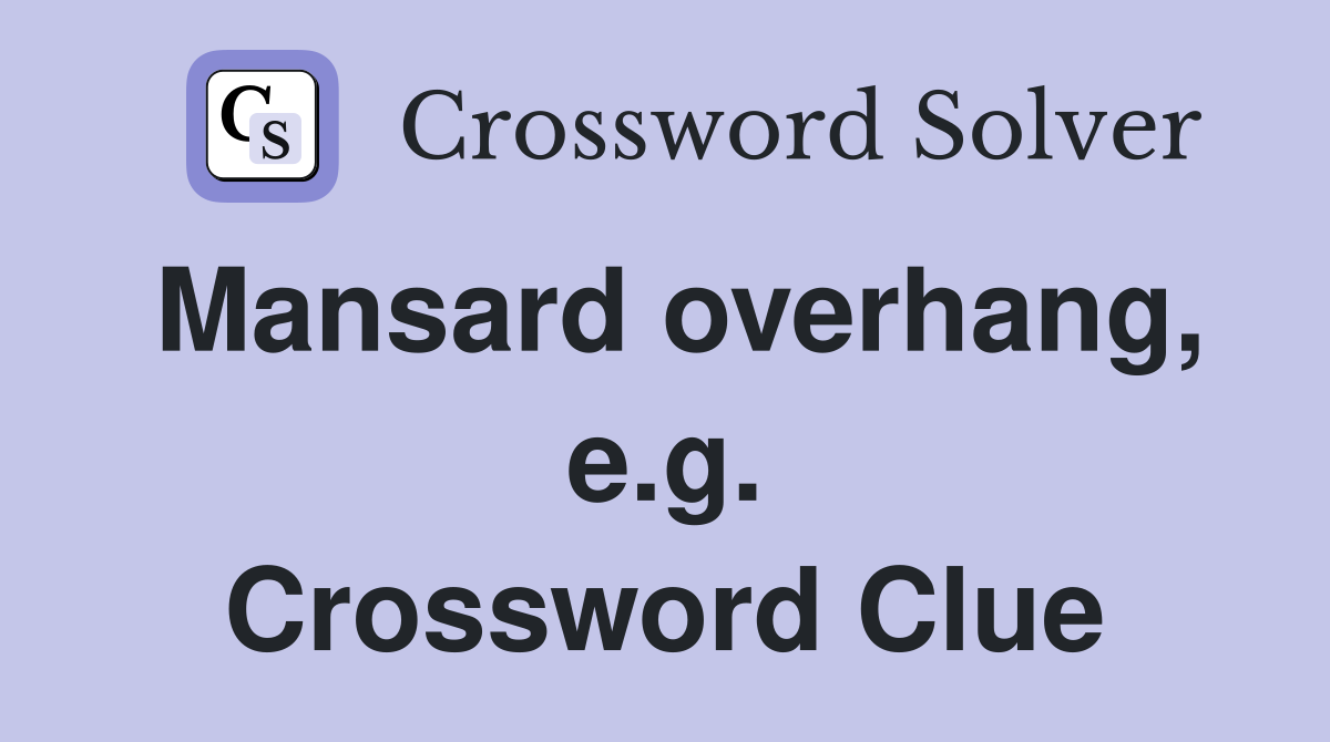 Mansard overhang, e.g. Crossword Clue