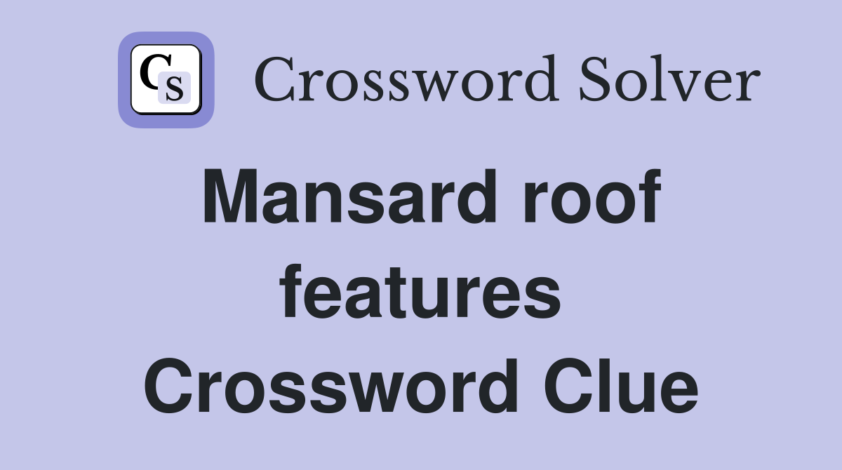 Mansard roof features Crossword Clue