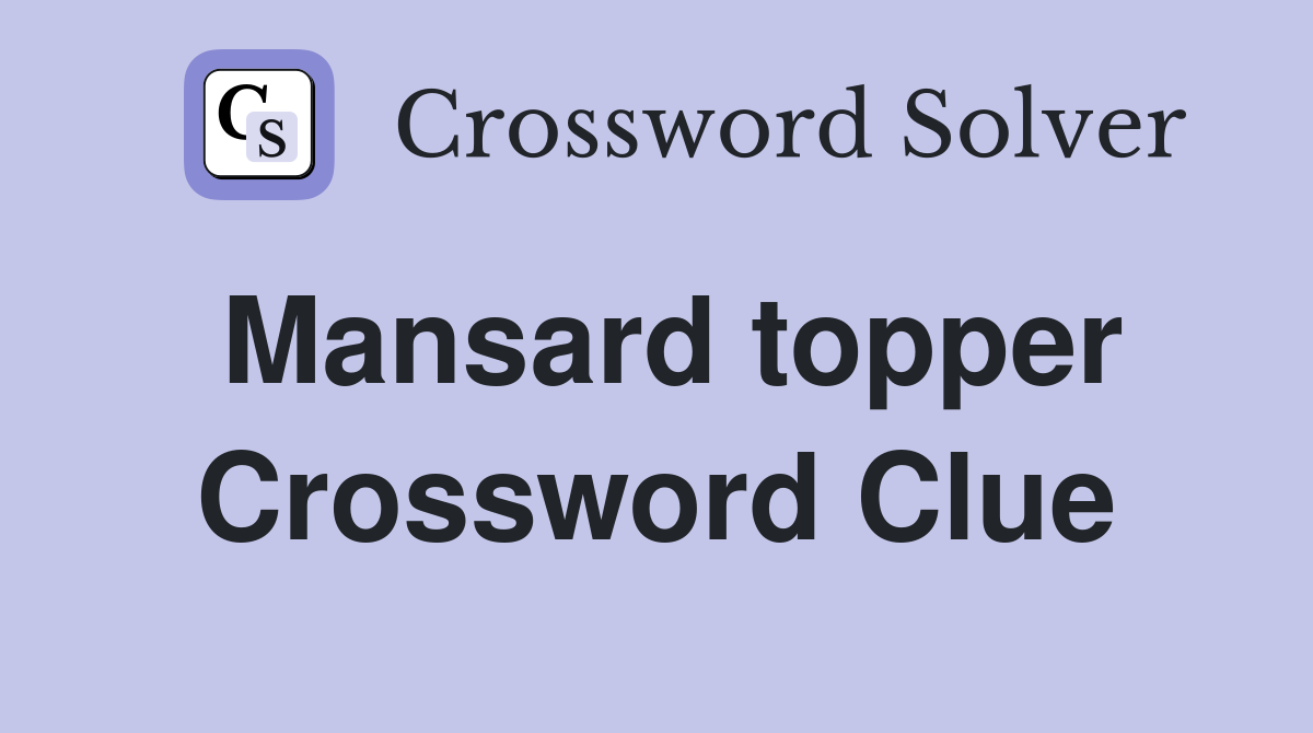 Mansard topper Crossword Clue