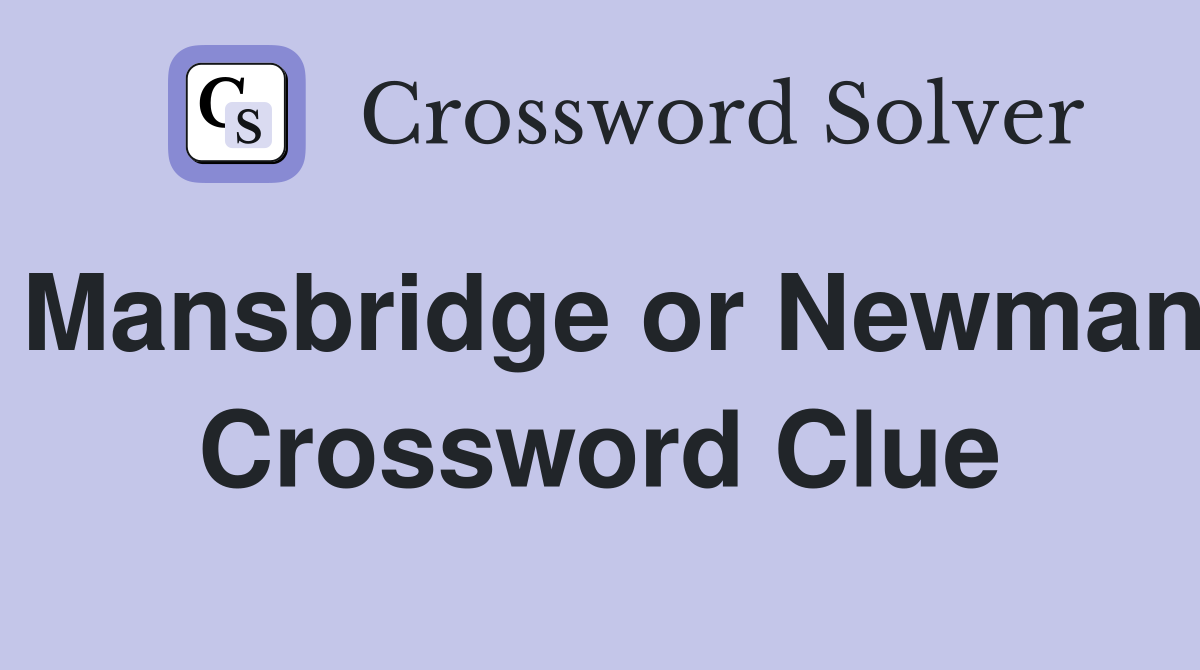 Mansbridge or Newman Crossword Clue