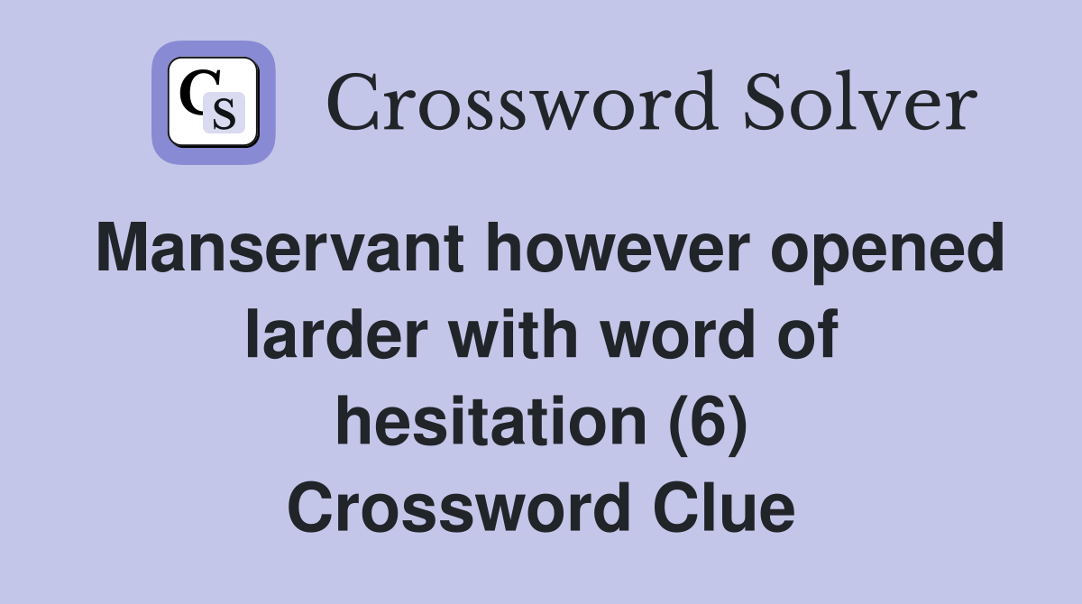 Manservant however opened larder with word of hesitation (6) Crossword Clue