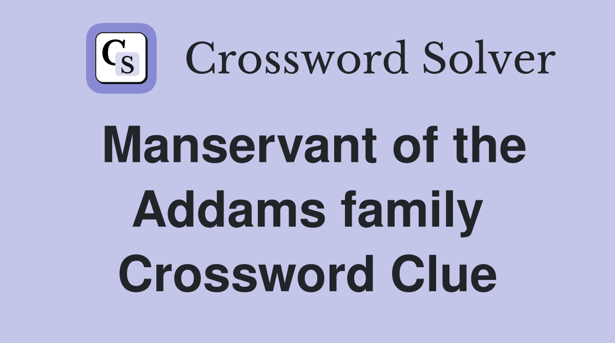 Manservant of the Addams family Crossword Clue
