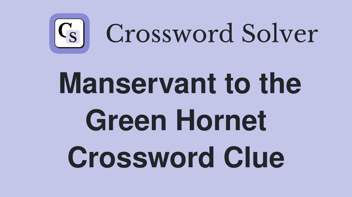 Manservant to the Green Hornet Crossword Clue