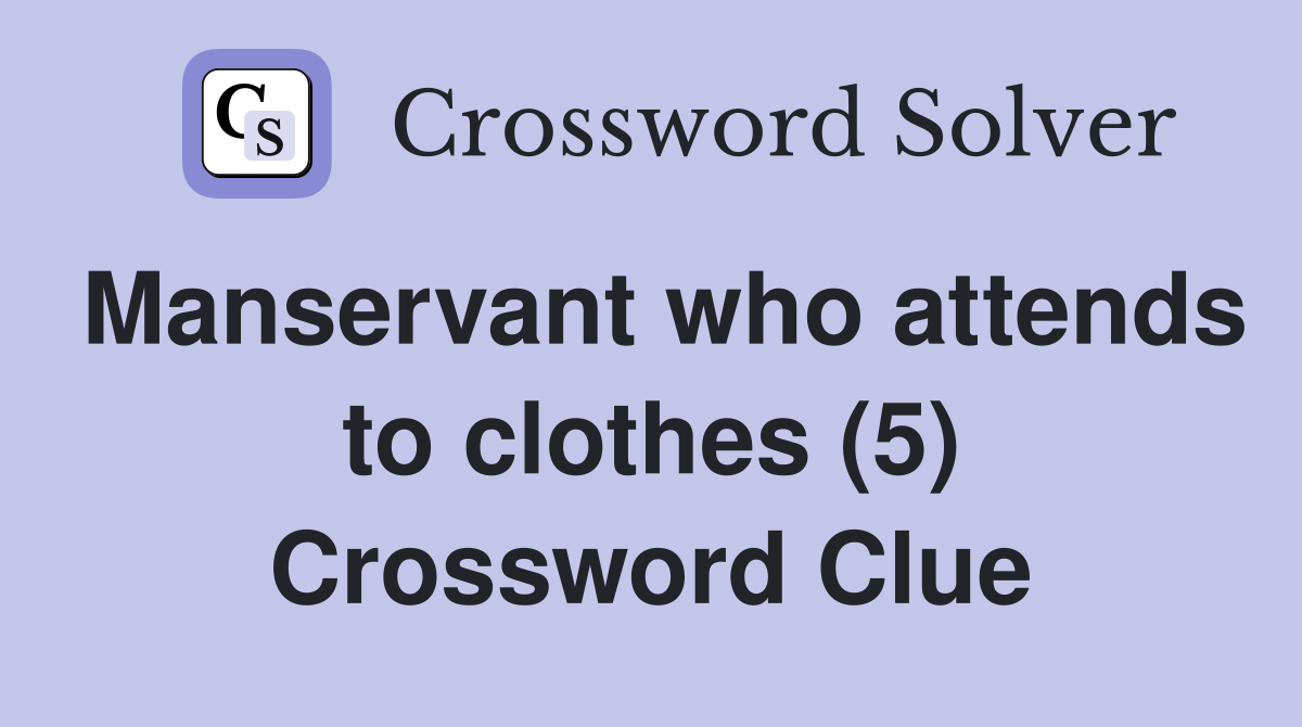 Manservant who attends to clothes (5) Crossword Clue