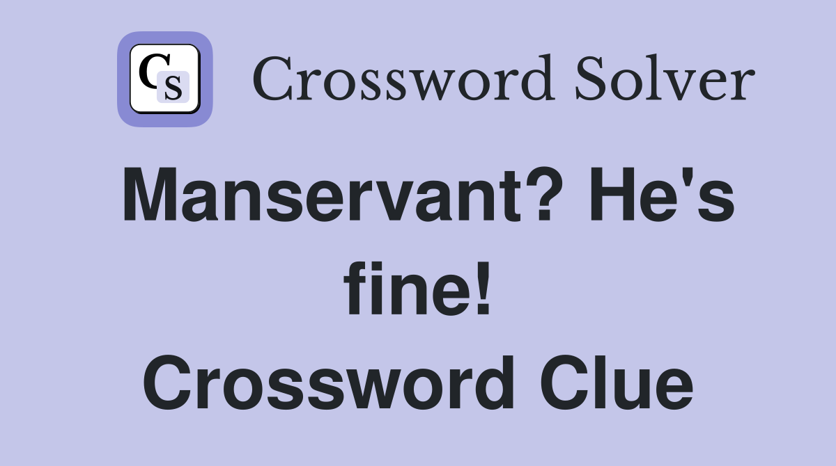 Manservant? He's fine! Crossword Clue