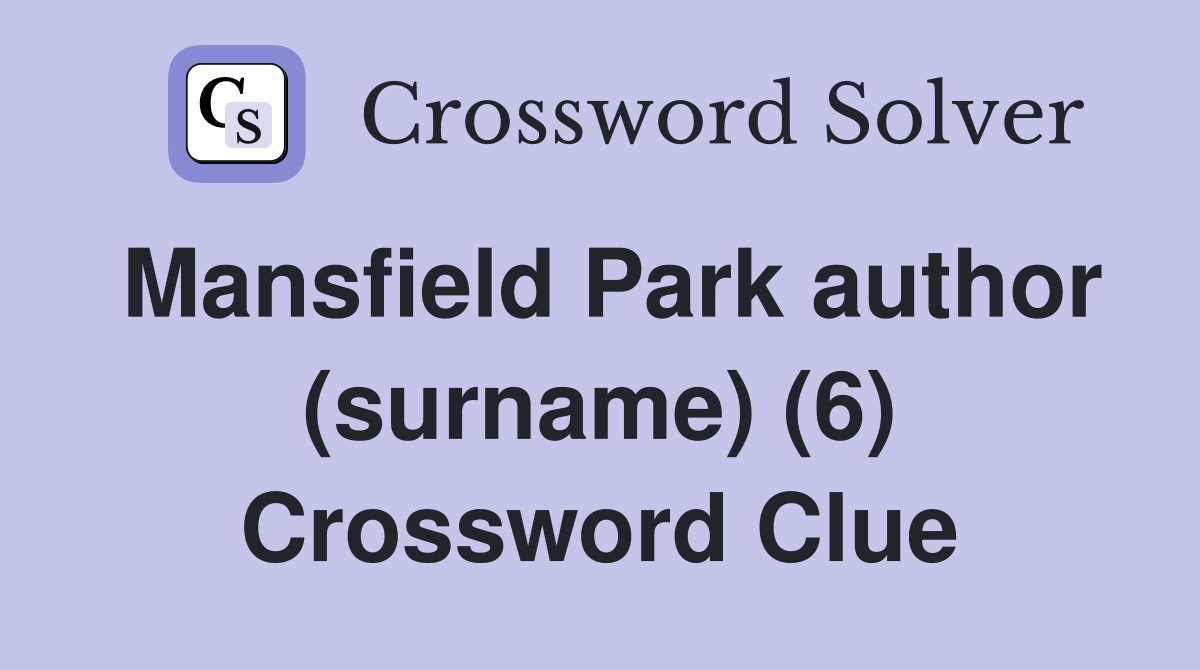 Mansfield Park author (surname) (6) Crossword Clue