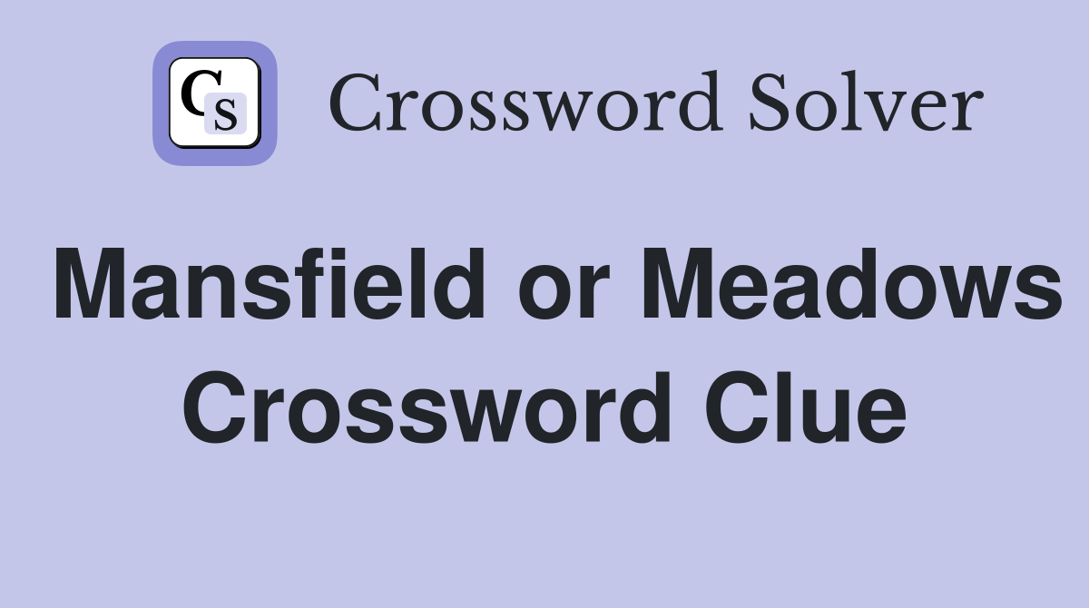 Mansfield or Meadows Crossword Clue