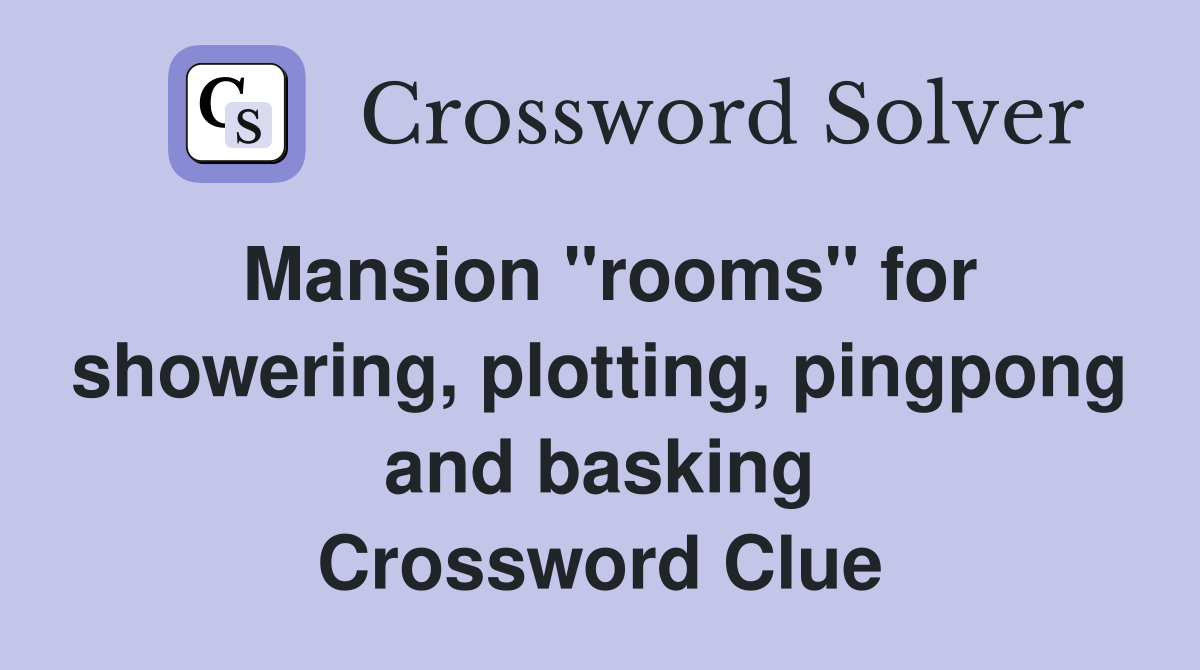 Mansion "rooms" for showering, plotting, pingpong and basking Crossword Clue