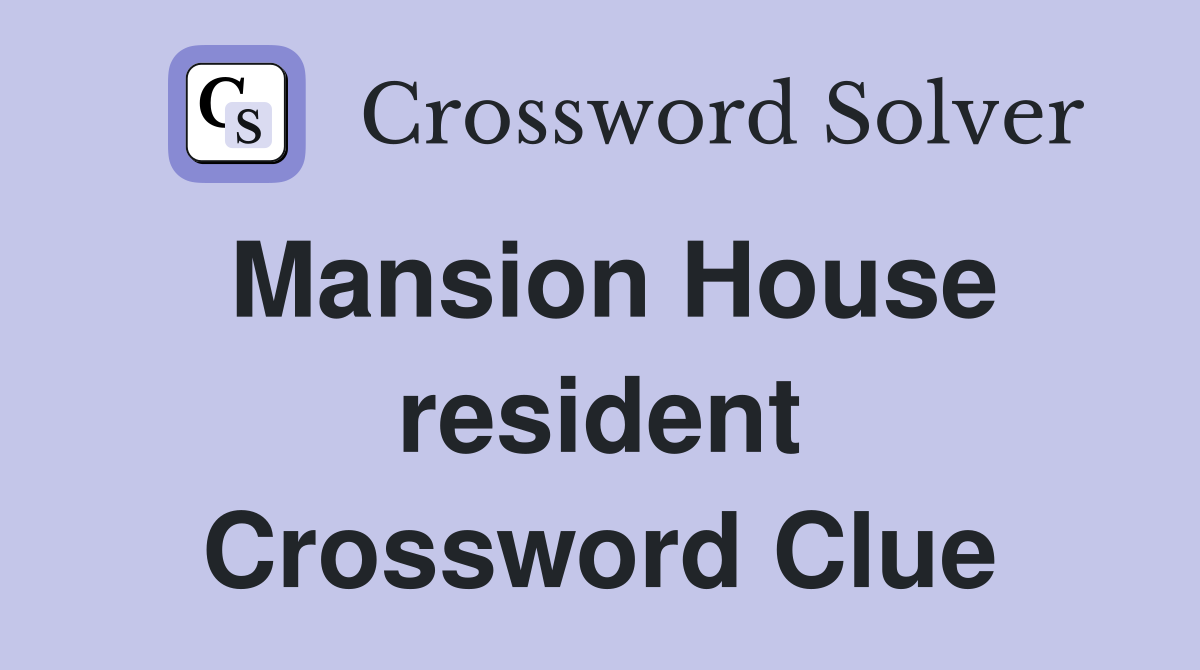 Mansion House resident Crossword Clue