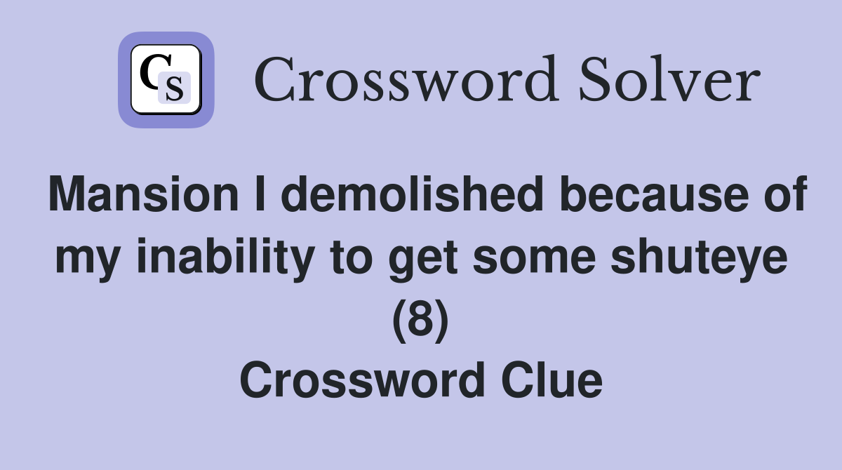 Mansion I demolished because of my inability to get some shuteye (8) Crossword Clue