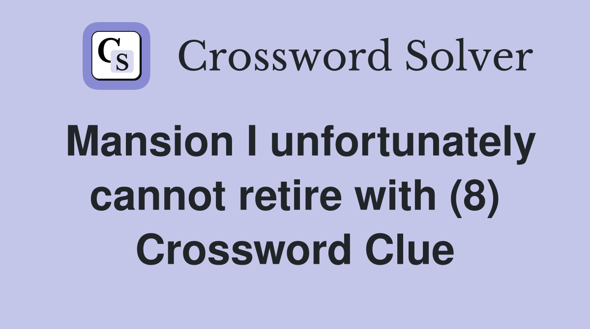 Mansion I unfortunately cannot retire with (8) Crossword Clue
