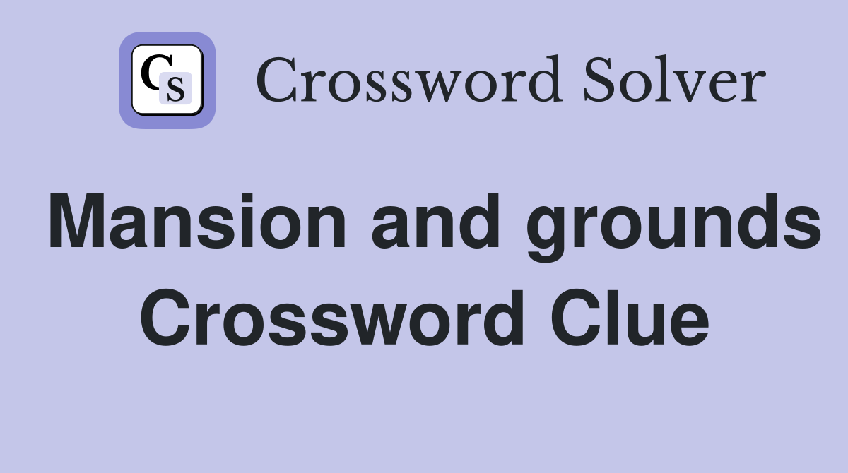 Mansion and grounds Crossword Clue