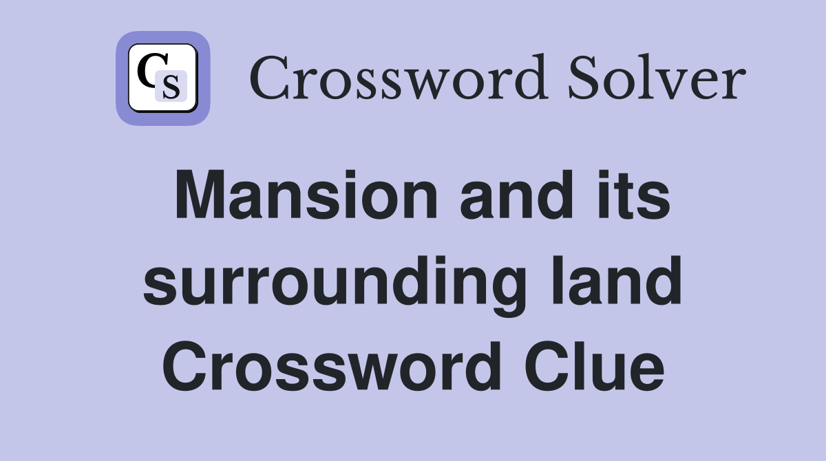 Mansion and its surrounding land Crossword Clue
