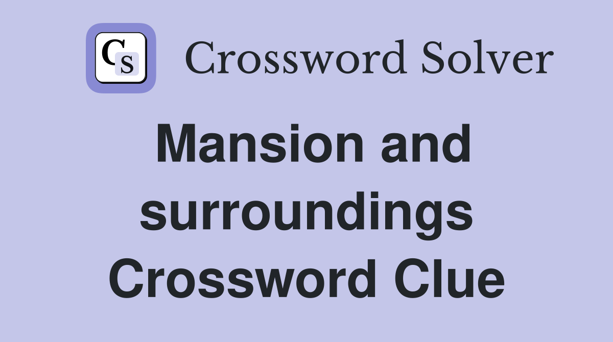Mansion and surroundings Crossword Clue