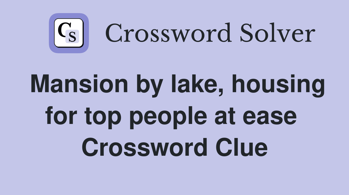 Mansion by lake, housing for top people at ease  Crossword Clue