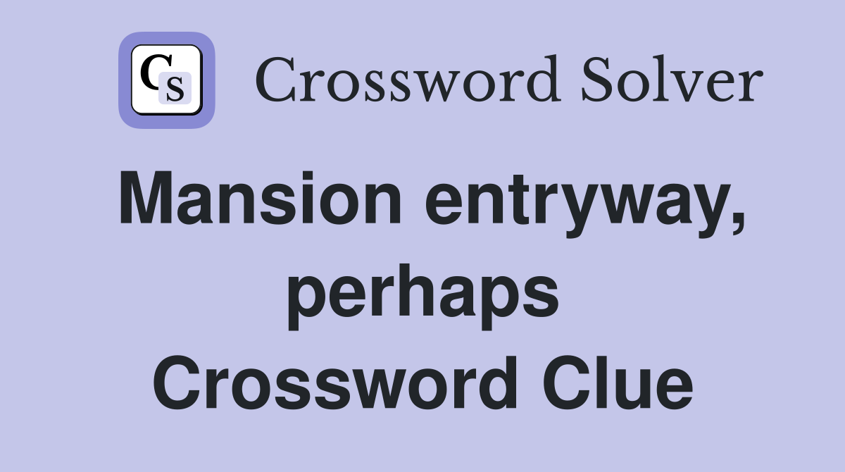 Mansion entryway, perhaps Crossword Clue