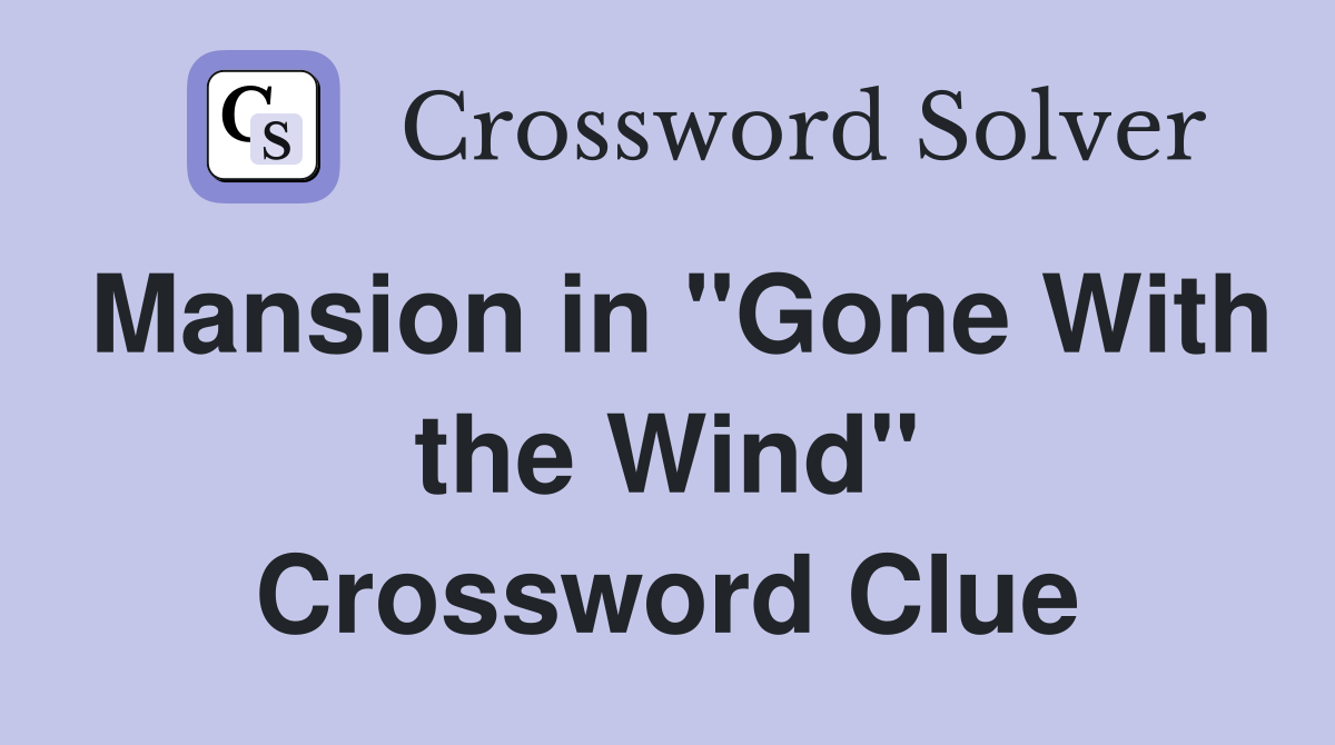 Mansion in "Gone With the Wind" Crossword Clue