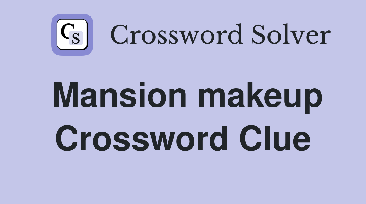 Mansion makeup Crossword Clue