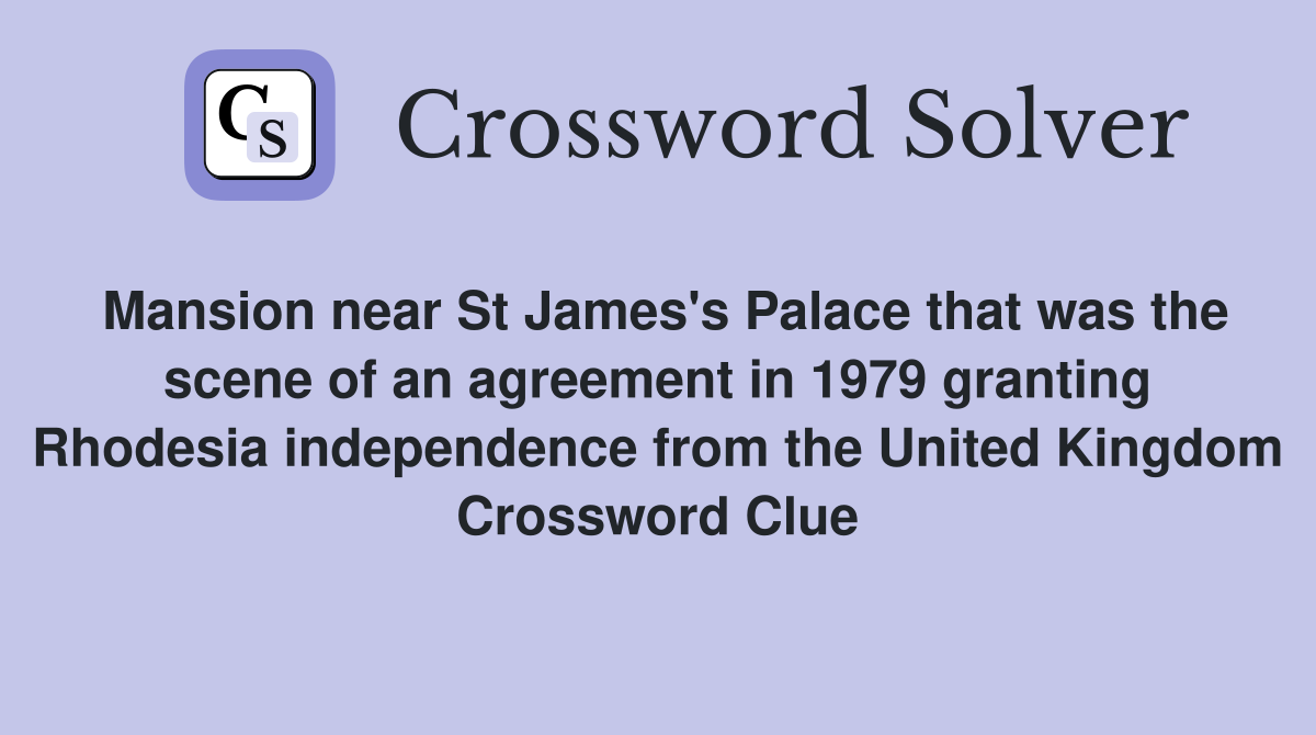 Mansion near St James's Palace that was the scene of an agreement in 1979 granting Rhodesia independence from the United Kingdom Crossword Clue