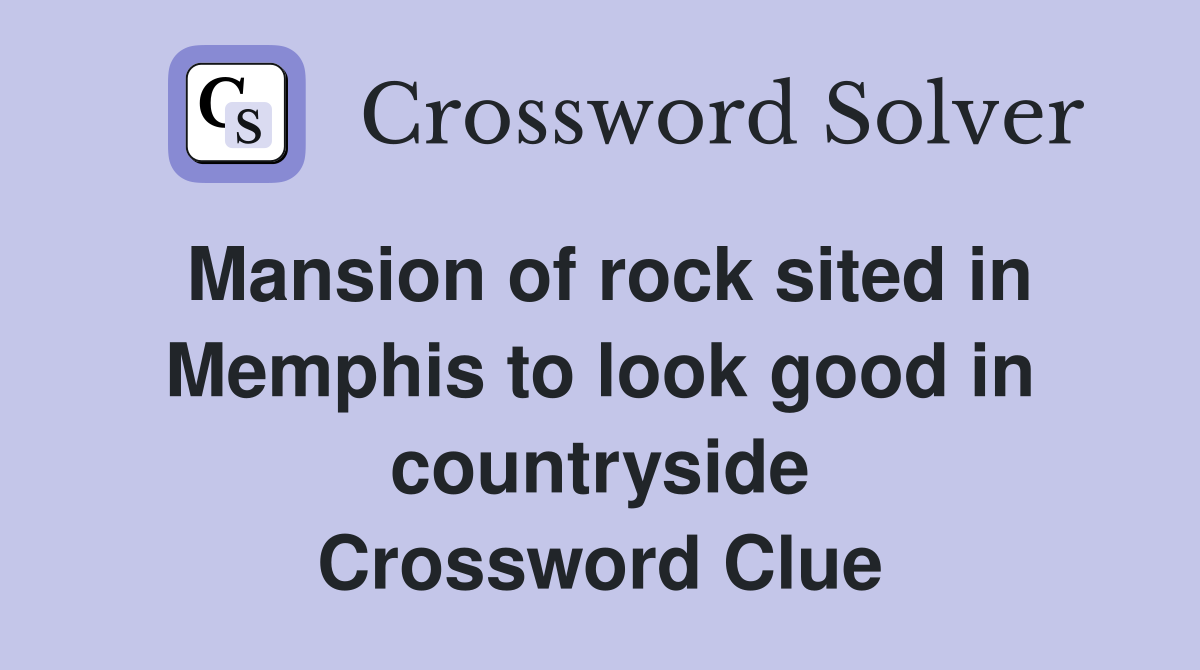 Mansion of rock sited in Memphis to look good in countryside Crossword Clue
