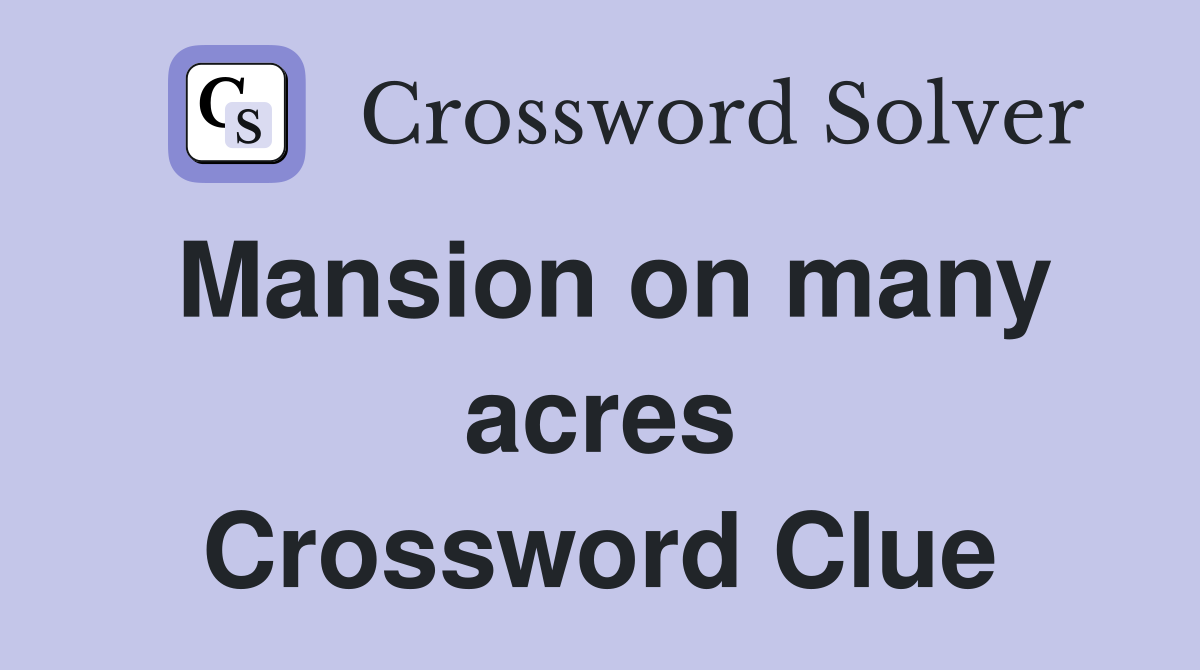 Mansion on many acres Crossword Clue