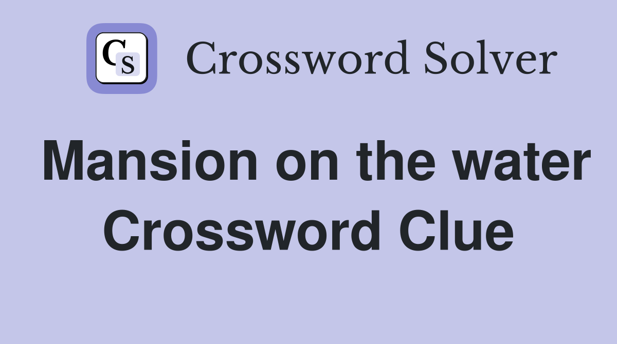 Mansion on the water Crossword Clue