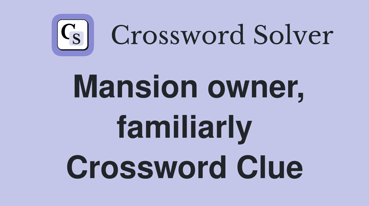 Mansion owner, familiarly Crossword Clue