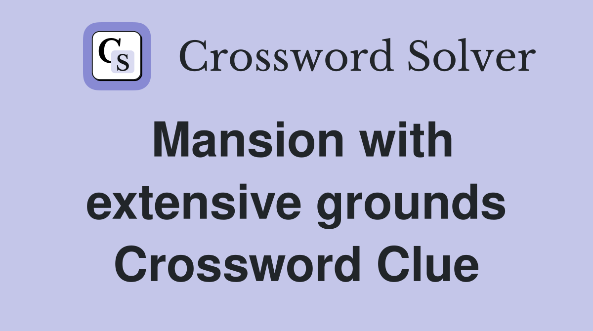 Mansion with extensive grounds Crossword Clue