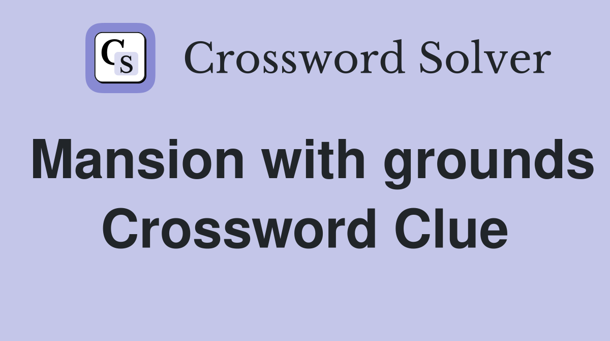 Mansion with grounds Crossword Clue