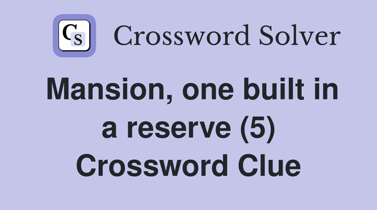Mansion, one built in a reserve (5) Crossword Clue