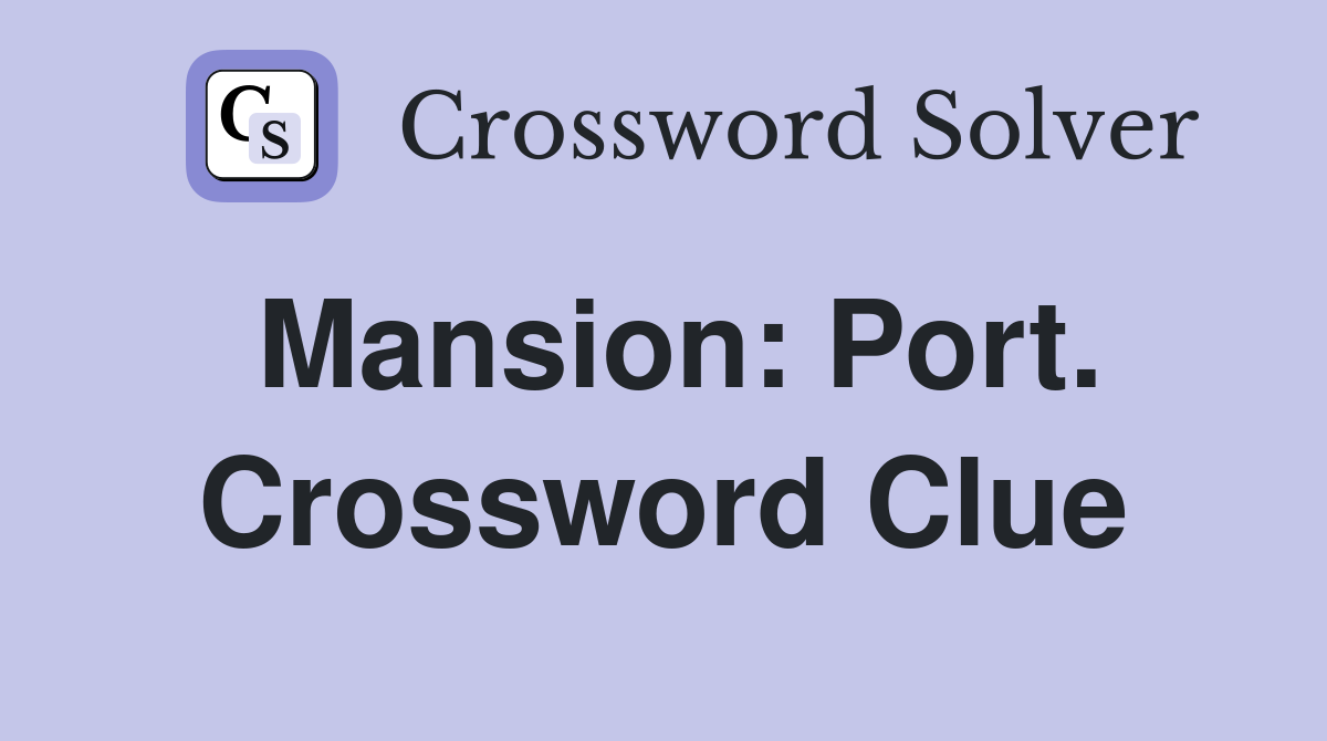 Mansion: Port. Crossword Clue