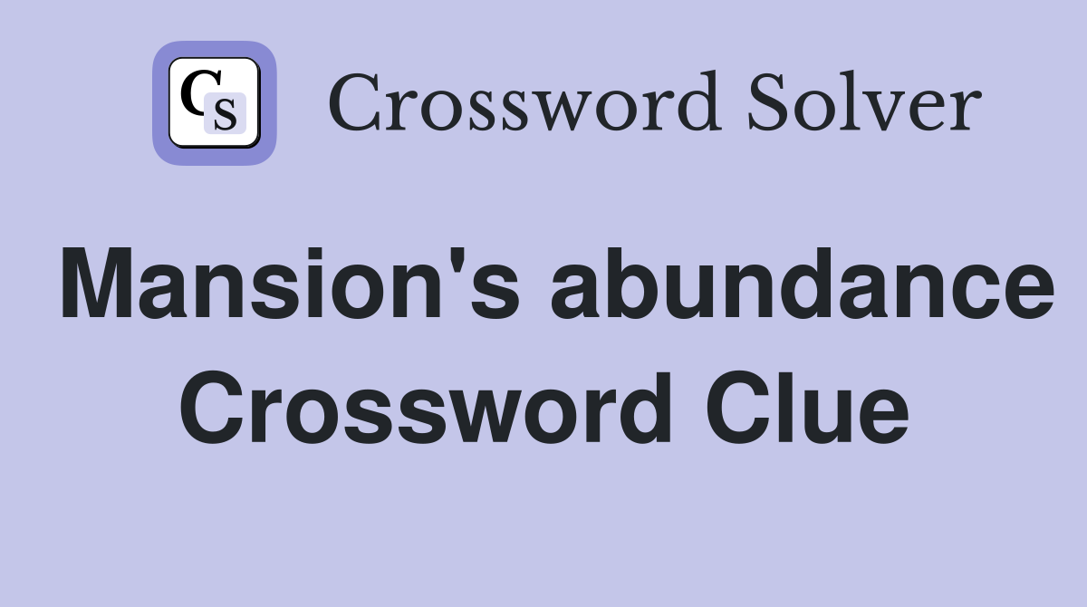 Mansion's abundance Crossword Clue
