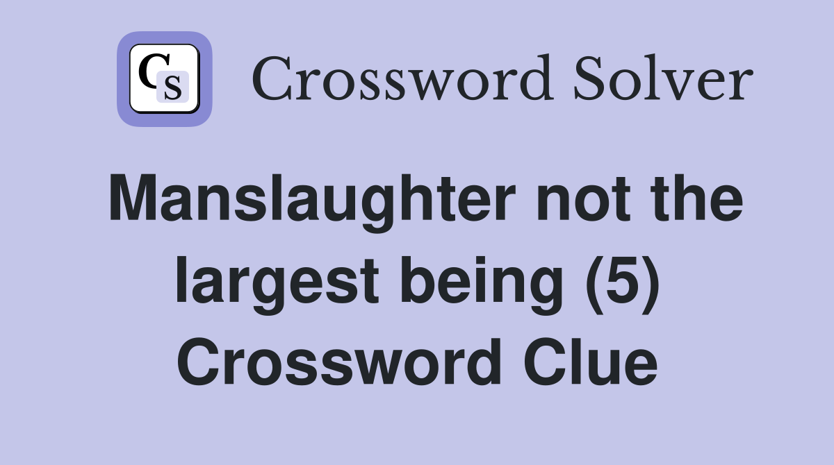 Manslaughter not the largest being (5) Crossword Clue