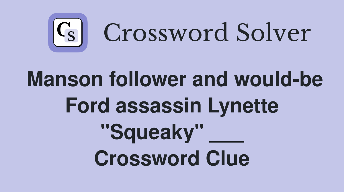 Manson follower and would-be Ford assassin Lynette "Squeaky" ___ Crossword Clue