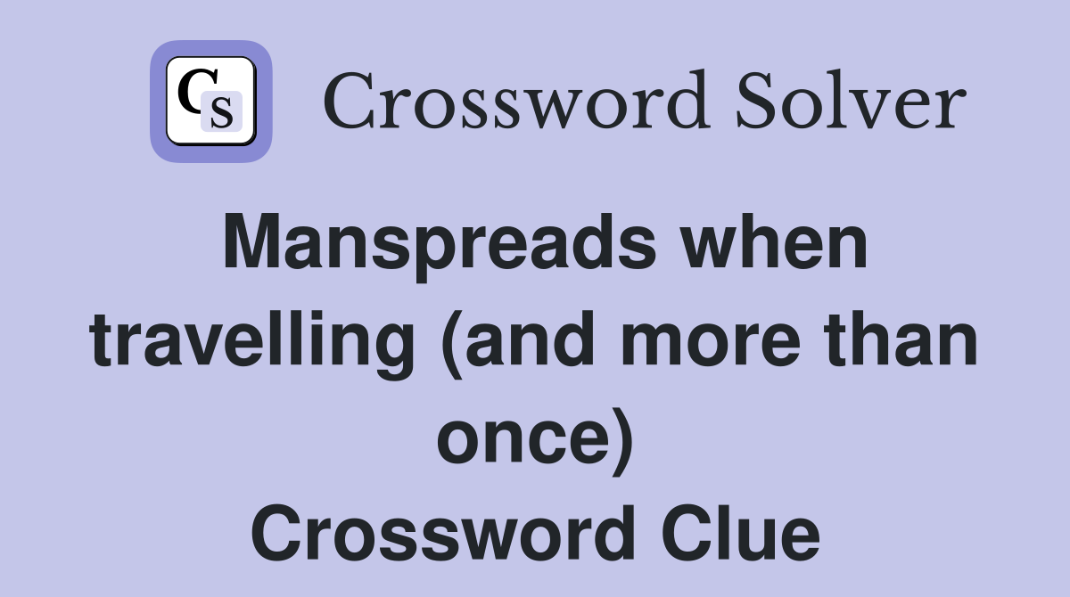 Manspreads when travelling (and more than once) Crossword Clue