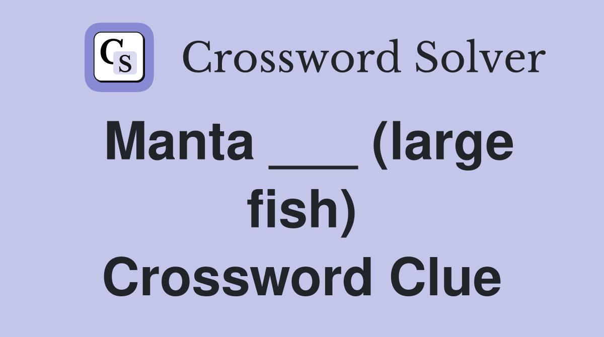 Manta ___ (large fish) Crossword Clue