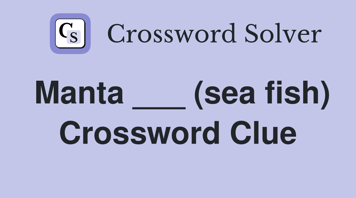 Manta ___ (sea fish) Crossword Clue