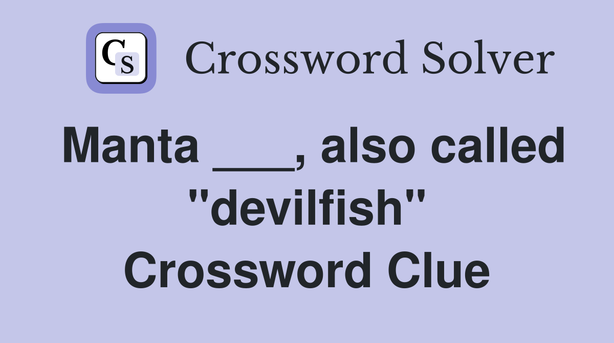 Manta ___, also called "devilfish" Crossword Clue