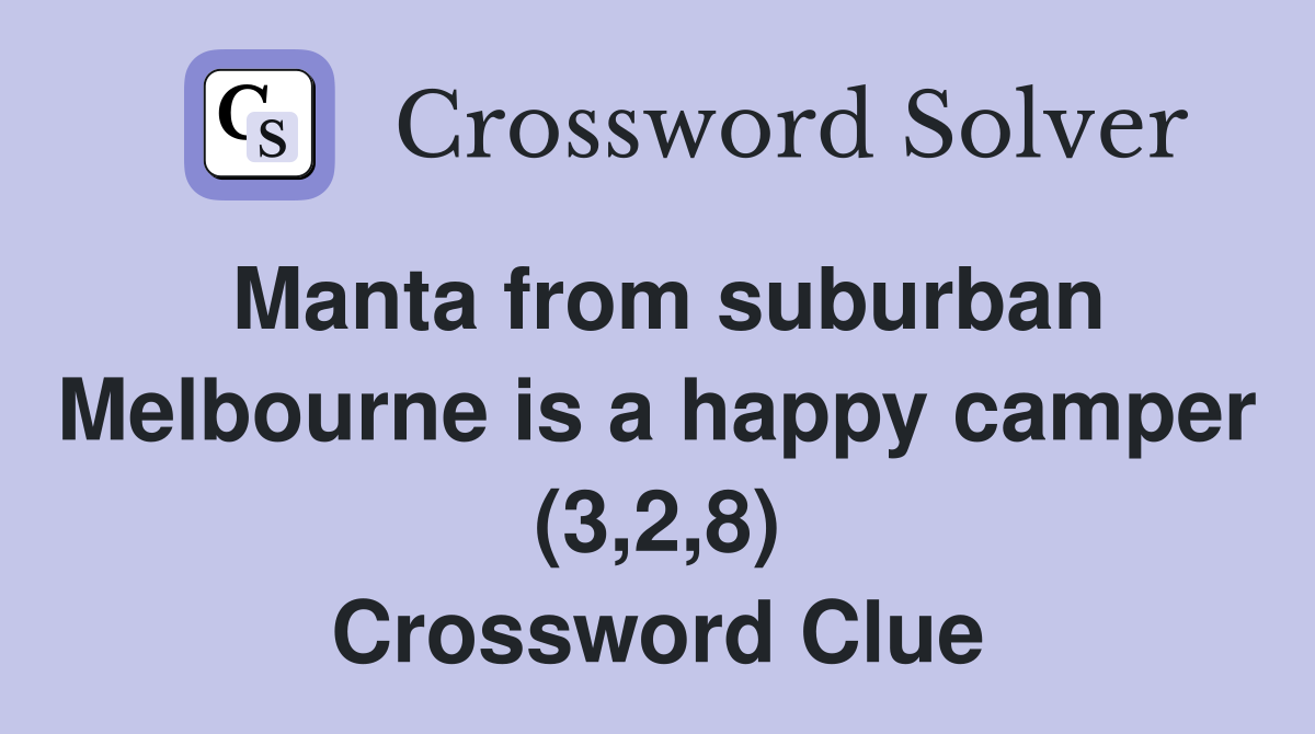 Manta from suburban Melbourne is a happy camper (3,2,8) Crossword Clue
