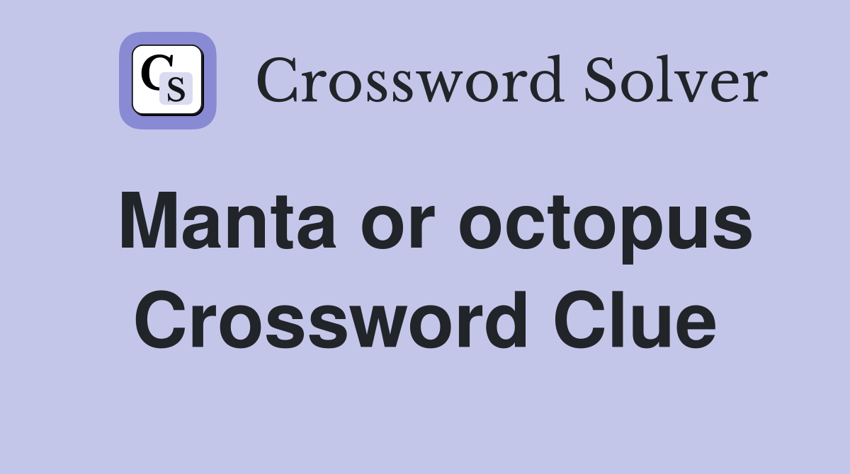 Manta or octopus Crossword Clue