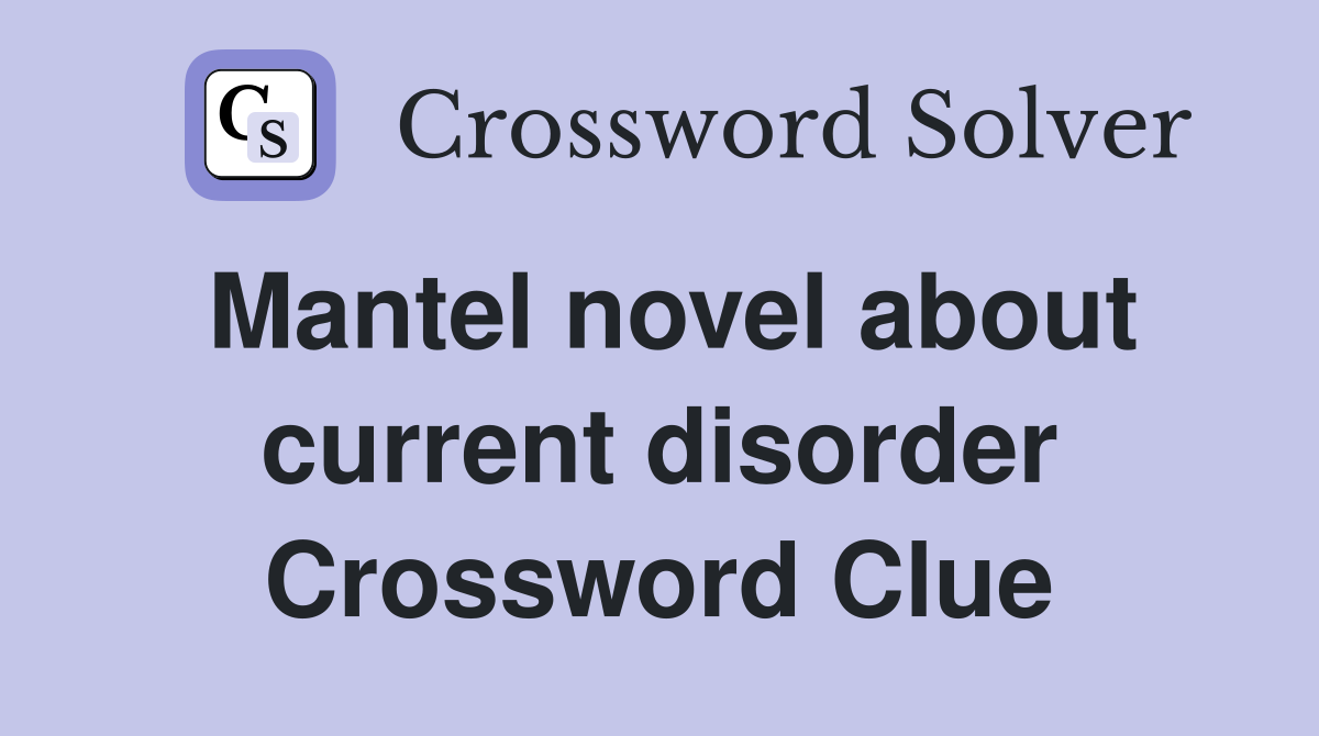 Mantel novel about current disorder Crossword Clue