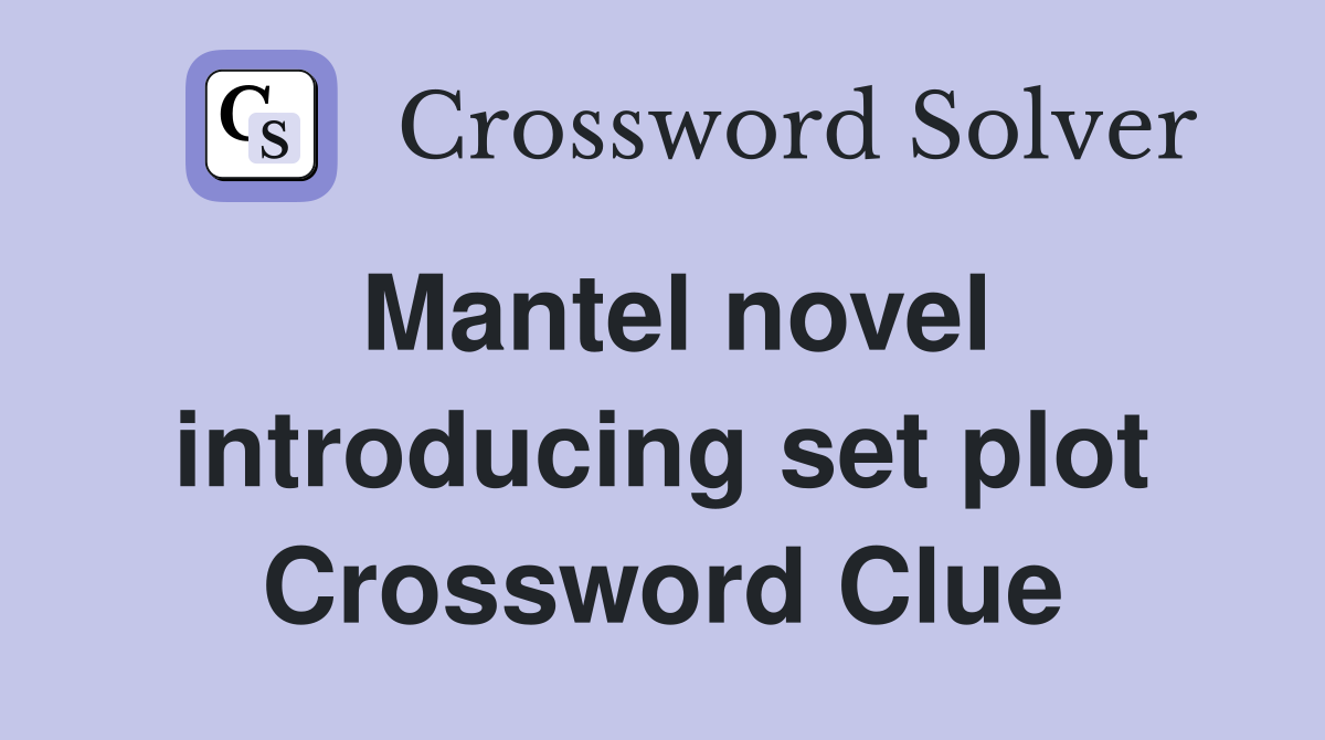 Mantel novel introducing set plot Crossword Clue