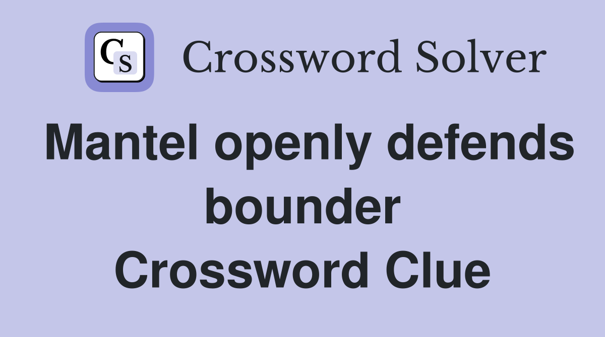 Mantel openly defends bounder Crossword Clue