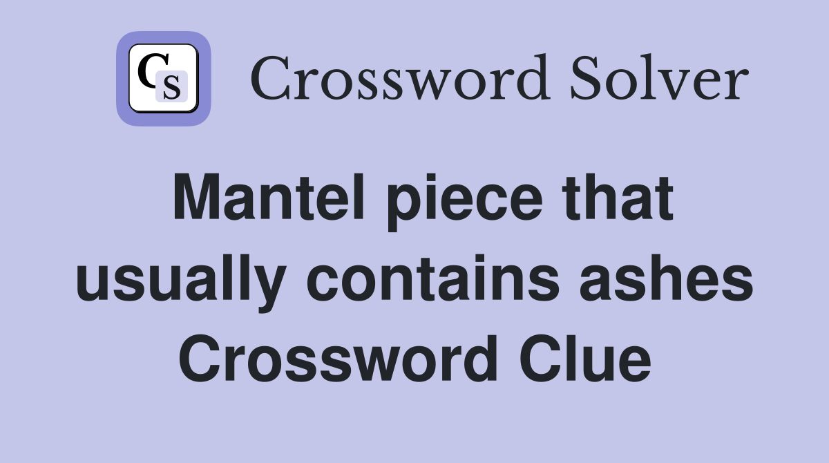Mantel piece that usually contains ashes Crossword Clue
